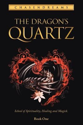 The Dragon's Quartz: School of spirituality, healing and magick. Book One by Chasendreams