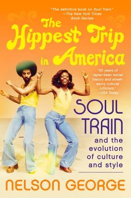 The Hippest Trip in America: Soul Train and the Evolution of Culture & Style by George, Nelson