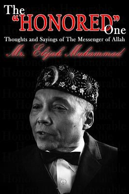 The "Honored" One: Thoughts and Sayings of The Messenger of Allah: Mr. Elijah Muhammad by Muhammad, Philip A.