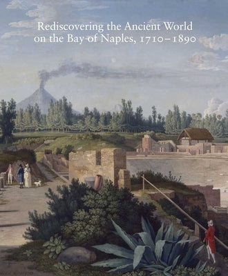 Rediscovering the Ancient World on the Bay of Naples, 1710-1890: Volume 79 by Mattusch, Carol C.