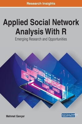 Applied Social Network Analysis With R: Emerging Research and Opportunities by Gençer, Mehmet