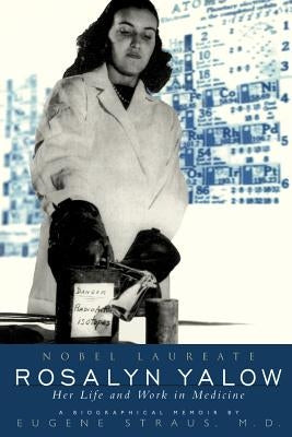 Rosalyn Yalow: Novel Laureate Her Life and Work in Medicine by Straus, Eugene