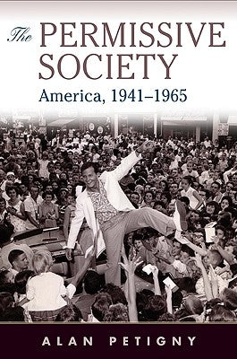 The Permissive Society: America, 1941-1965 by Petigny, Alan