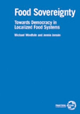 Food Sovereignty: Towards Democracy in Localized Food Systems by Windfuhr, Michael