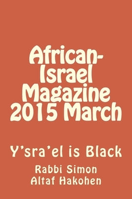African-Israel Magazine 2015 March: Y'sra'el is Black by Altaf Hakohen, Rabbi Simon