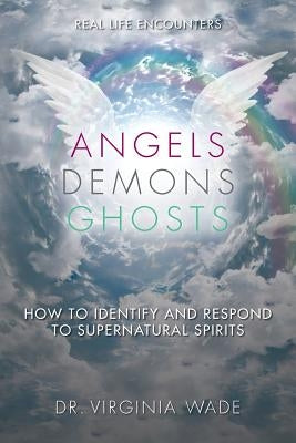 Angels Demons Ghosts: How to Identify and Respond to Supernatural Spirits by Wade, Virginia