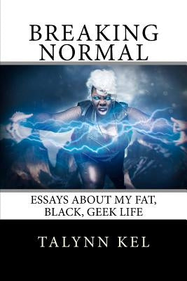 Breaking Normal: Essays on My Fat, Black, Geek Life by Kel, Talynn