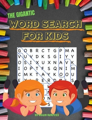 The Gigantic Word Search For Kids: 50 word search puzzles in LARGE PRINT for kids 6 and up by Burpees, Brain