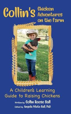 Collin's Chicken Adventures on the Farm: A Children's Learning Guide to Raising Chickens by Ball, Collin Reese
