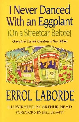 I Never Danced with an Eggplant (on a Streetcar Before): Chronicles of Life and Adventures in New Orleans by Laborde, Errol