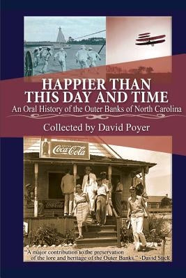 Happier Than This Day And Time: An Oral History of the Outer Banks of North Carolina by Poyer, David