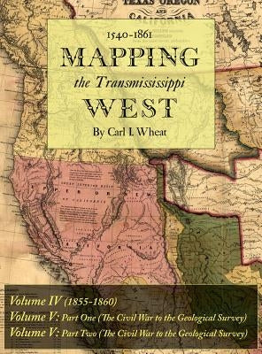 Mapping the Transmississippi West 1540-1861: Volumes Four through Six Bound in One by Wheat, Carl I.