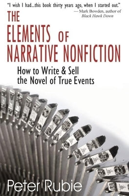 The Elements of Narrative Nonfiction: How to Write & Sell the Novel of True Events by Rubie, Peter