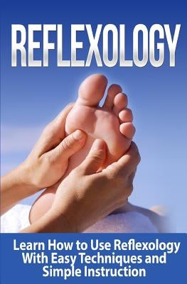 Reflexology: Learn How to Use Reflexology With Easy Techniques and Simple Instruction by Williams, Tatyana