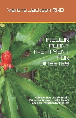 Insulin Plant Treatment for Diabetes: Guide on How to Make Insulin Extraction, Dosages, Health Benefit and Care Instuction for Diabetes by Jackson, Verona