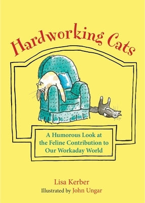 Hardworking Cats: A Humorous Look at the Feline Contribution to Our Workaday World by Kerber, Lisa
