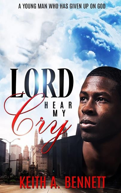 Lord Hear My Cry by Bennett Sr, Keith Alexander