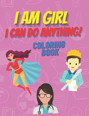 I am girl. I can do anything! Coloring Book.: Inspirational Book To Build Confidence, Perfect Gift for Strong Brave Girls Power by Publishing, Agnes