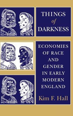 Things of Darkness: Economies of Race and Gender in Early Modern England by Hall, Kim F.