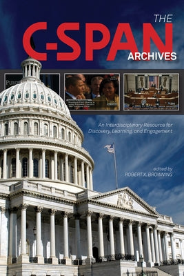 The C-SPAN Archives: An Interdisciplinary Resource for Discovery, Learning, and Engagement by Browning, Robert X.