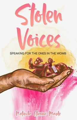 Stolen Voices: Speaking for the Ones in the Womb by Etienne-Maule, Nativida