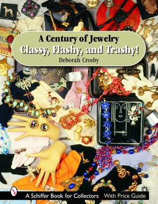A Century of Jewelry: Classy, Flashy, and Trashy! by Crosby, Deborah