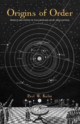 Origins of Order: Project and System in the American Legal Imagination by Kahn, Paul W.