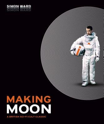 Making Moon: A British Sci-Fi Cult Classic by Ward, Simon