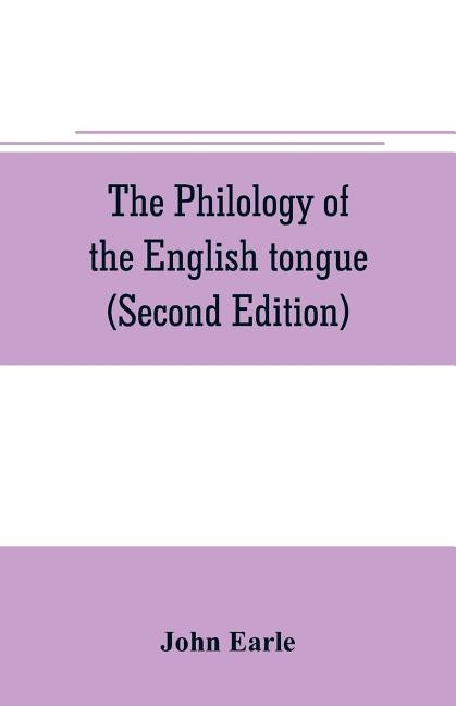 The philology of the English tongue (Second Edition) by Earle, John