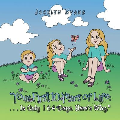 Your First 10 Years of Life: . . . Is Only 164 Days. Here's Why. by Evans, Jocelyn