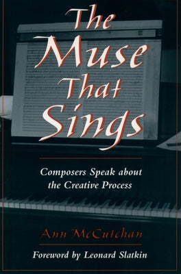 The Muse That Sings: Composers Speak about the Creative Process by McCutchan, Ann