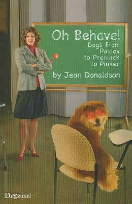 Oh Behave!: Dogs from Pavlov to Premack to Pinker by Donaldson, Jean