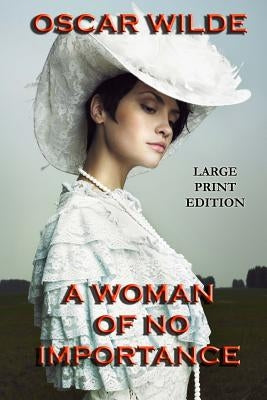 A Woman of No Importance - Large Print Edition by Wilde, Oscar
