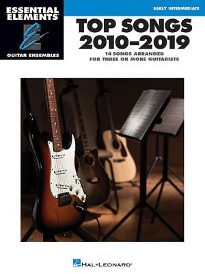 Top Songs 2010-2019: Essential Elements Guitar Ensembles Early Intermediate Level by Hal Leonard Corp