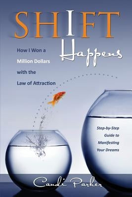 Shift Happens: How I Won a Million Dollars with the Law of Attraction by Parker, Candi