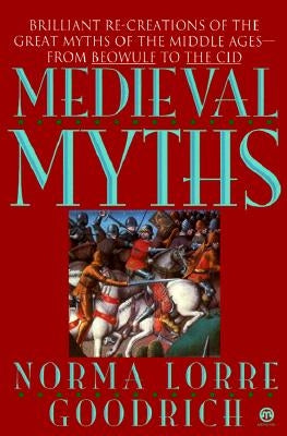 The Medieval Myths by Goodrich, Norma Lorre