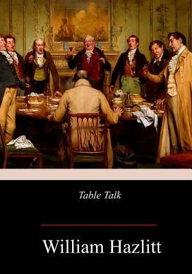 Table Talk by Hazlitt, William