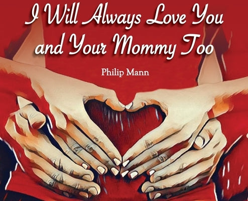 I Will Always Love You and Your Mommy Too by Mann, Philip