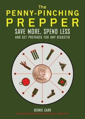The Penny-Pinching Prepper: Save More, Spend Less and Get Prepared for Any Disaster by Carr, Bernie