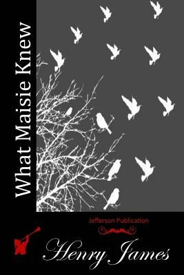 What Maisie Knew by James, Henry