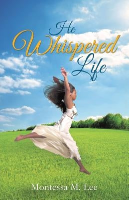 He Whispered Life by Lee, Montessa M.