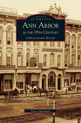 Ann Arbor in the 19th Century: A Photographic History by Arcadia Publishing