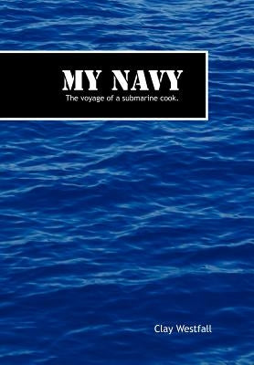 My Navy: The Voyage of a Submarine Cook. by Westfall, Clay