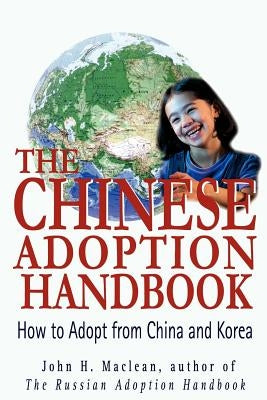The Chinese Adoption Handbook: How to Adopt from China and Korea by MacLean, John H.
