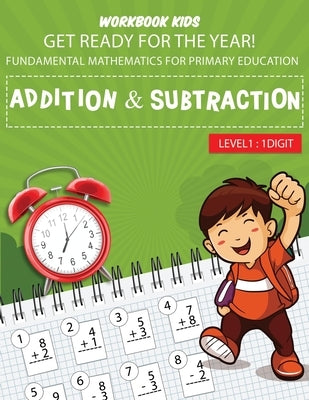 WORKBOOK KIDS get ready for the year! fundamental mathematics for primary education addition & subtraction level1: 1 digit: Math activity book, repeti by Gray, David