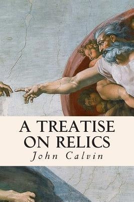 A Treatise on Relics by Calvin, John