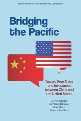 Bridging the Pacific: Toward Free Trade and Investment Between China and the United States by Bergsten, C. Fred