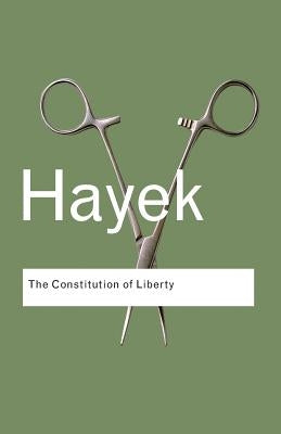 The Constitution of Liberty by Hayek, F. a.