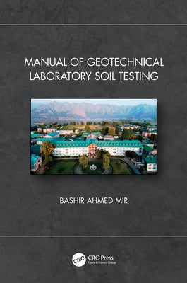 Manual of Geotechnical Laboratory Soil Testing by Ahmed Mir, Bashir