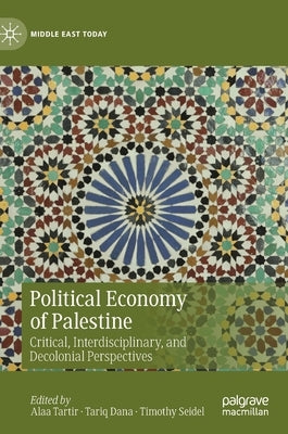 Political Economy of Palestine: Critical, Interdisciplinary, and Decolonial Perspectives by Tartir, Alaa